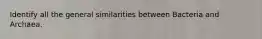 Identify all the general similarities between Bacteria and Archaea.