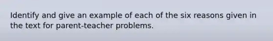 Identify and give an example of each of the six reasons given in the text for parent-teacher problems.