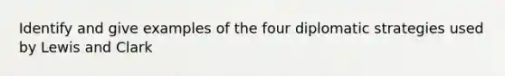 Identify and give examples of the four diplomatic strategies used by Lewis and Clark