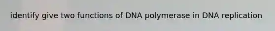 identify give two functions of DNA polymerase in <a href='https://www.questionai.com/knowledge/kofV2VQU2J-dna-replication' class='anchor-knowledge'>dna replication</a>