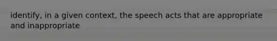 identify, in a given context, the speech acts that are appropriate and inappropriate