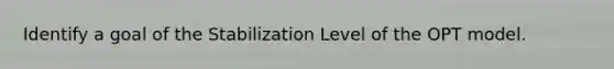 Identify a goal of the Stabilization Level of the OPT model.