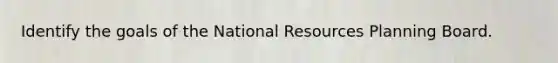 Identify the goals of the National Resources Planning Board.