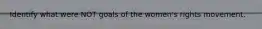 Identify what were NOT goals of the women's rights movement.