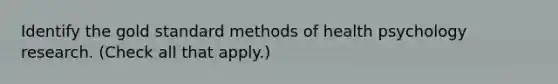 Identify the gold standard methods of health psychology research. (Check all that apply.)