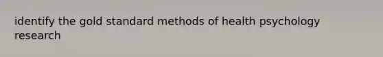 identify the gold standard methods of health psychology research