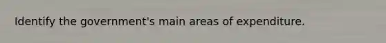 Identify the government's main areas of expenditure.