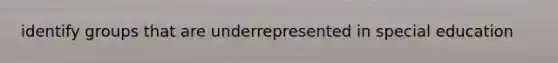 identify groups that are underrepresented in special education