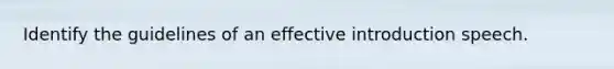 Identify the guidelines of an effective introduction speech.