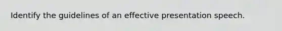 Identify the guidelines of an effective presentation speech.
