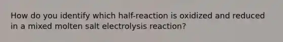 How do you identify which half-reaction is oxidized and reduced in a mixed molten salt electrolysis reaction?