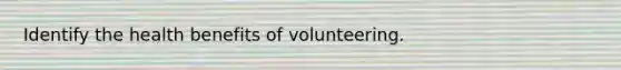 Identify the health benefits of volunteering.