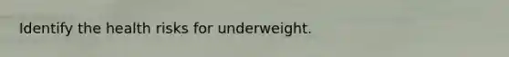 Identify the health risks for underweight.