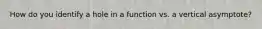 How do you identify a hole in a function vs. a vertical asymptote?