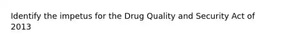 Identify the impetus for the Drug Quality and Security Act of 2013