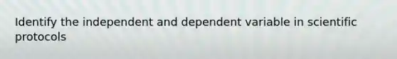 Identify the independent and dependent variable in scientific protocols