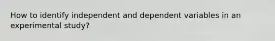 How to identify independent and dependent variables in an experimental study?