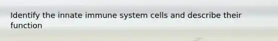 Identify the innate immune system cells and describe their function