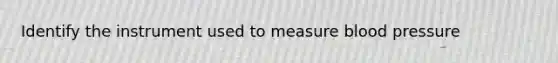 Identify the instrument used to measure blood pressure