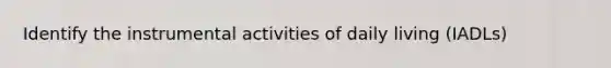 Identify the instrumental activities of daily living (IADLs)