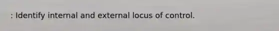 : Identify internal and external locus of control.