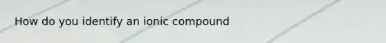 How do you identify an ionic compound