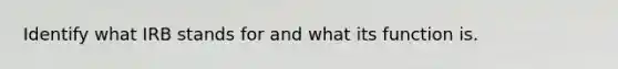 Identify what IRB stands for and what its function is.