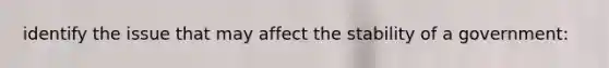 identify the issue that may affect the stability of a government: