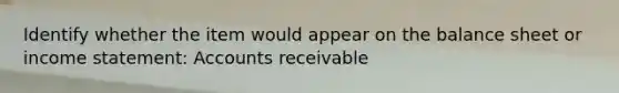 Identify whether the item would appear on the balance sheet or income statement: Accounts receivable