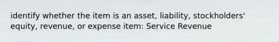 identify whether the item is an asset, liability, stockholders' equity, revenue, or expense item: Service Revenue