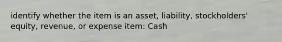 identify whether the item is an asset, liability, stockholders' equity, revenue, or expense item: Cash