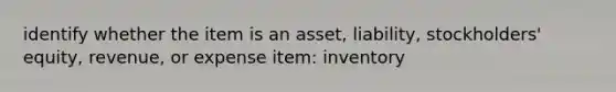 identify whether the item is an asset, liability, stockholders' equity, revenue, or expense item: inventory