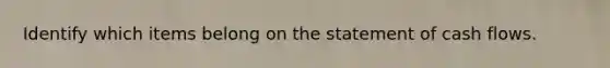 Identify which items belong on the statement of cash flows.
