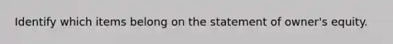 Identify which items belong on the statement of owner's equity.