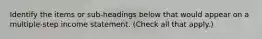 Identify the items or sub-headings below that would appear on a multiple-step income statement. (Check all that apply.)