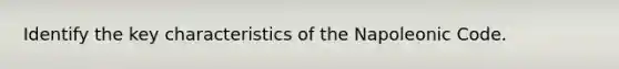 Identify the key characteristics of the Napoleonic Code.