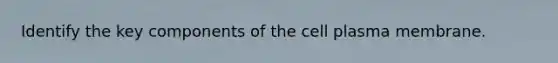 Identify the key components of the cell plasma membrane.