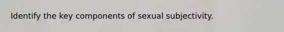 Identify the key components of sexual subjectivity.