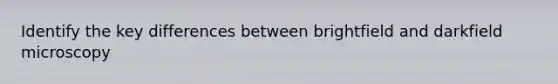 Identify the key differences between brightfield and darkfield microscopy