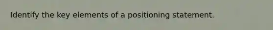 Identify the key elements of a positioning statement.