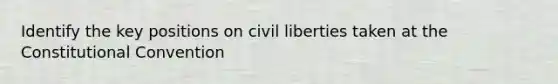 Identify the key positions on civil liberties taken at the Constitutional Convention