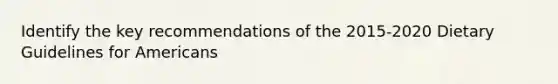 Identify the key recommendations of the 2015-2020 Dietary Guidelines for Americans