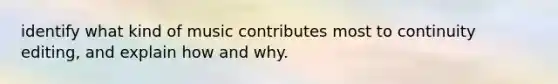 identify what kind of music contributes most to continuity editing, and explain how and why.