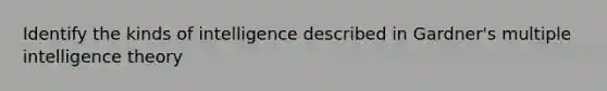 Identify the kinds of intelligence described in Gardner's multiple intelligence theory