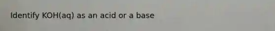 Identify KOH(aq) as an acid or a base