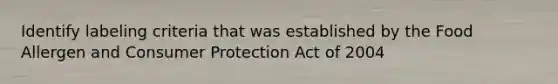 Identify labeling criteria that was established by the Food Allergen and Consumer Protection Act of 2004
