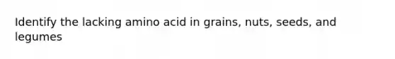 Identify the lacking amino acid in grains, nuts, seeds, and legumes