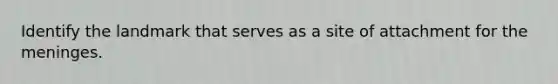 Identify the landmark that serves as a site of attachment for the meninges.