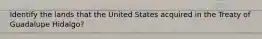 Identify the lands that the United States acquired in the Treaty of Guadalupe Hidalgo?