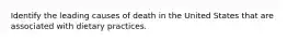 Identify the leading causes of death in the United States that are associated with dietary practices.